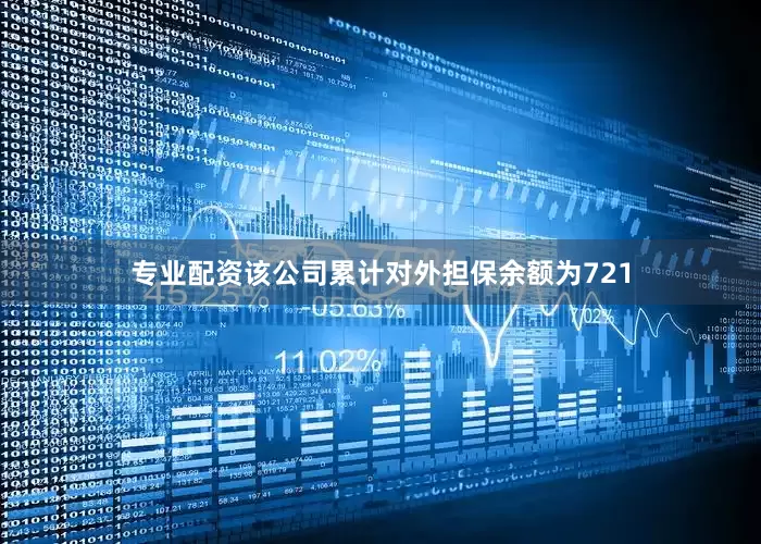 专业配资该公司累计对外担保余额为721