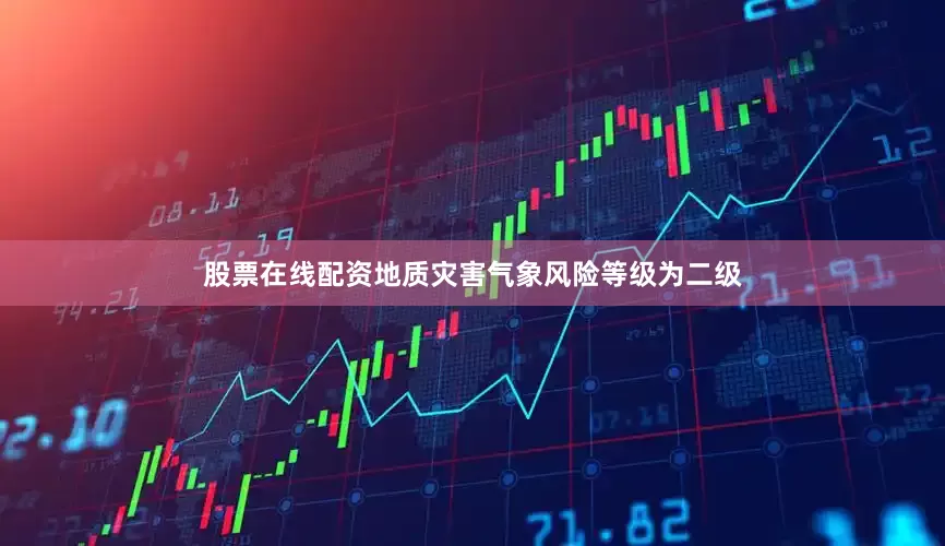 股票在线配资地质灾害气象风险等级为二级