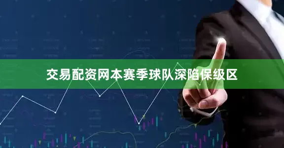 交易配资网本赛季球队深陷保级区