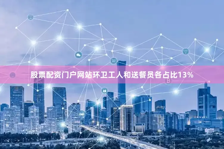 股票配资门户网站环卫工人和送餐员各占比13%