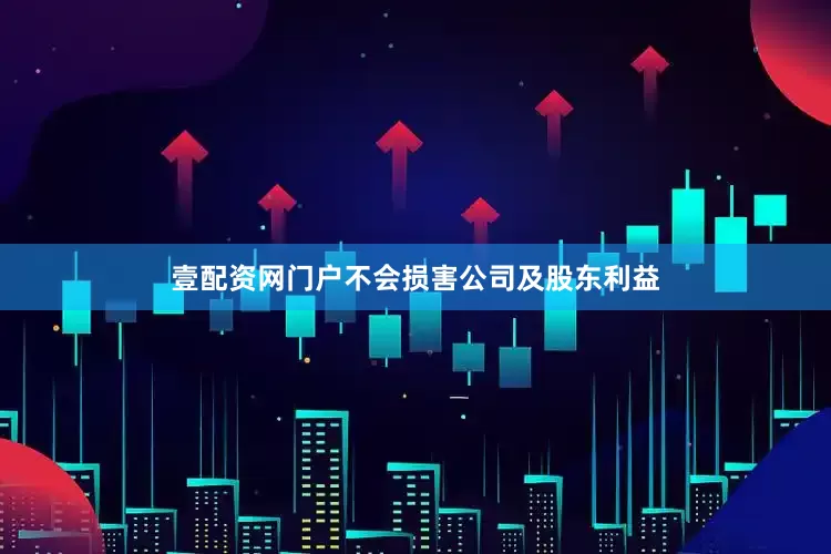壹配资网门户不会损害公司及股东利益