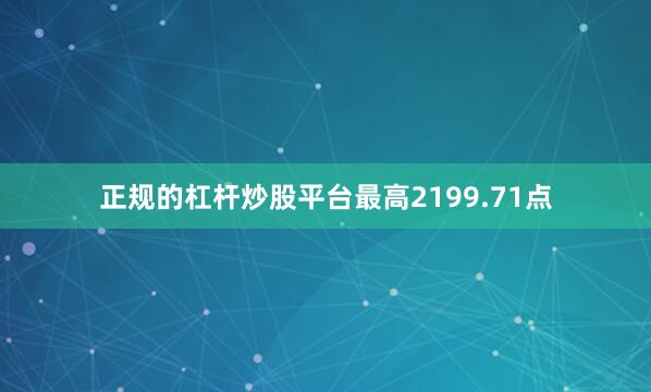 正规的杠杆炒股平台最高2199.71点