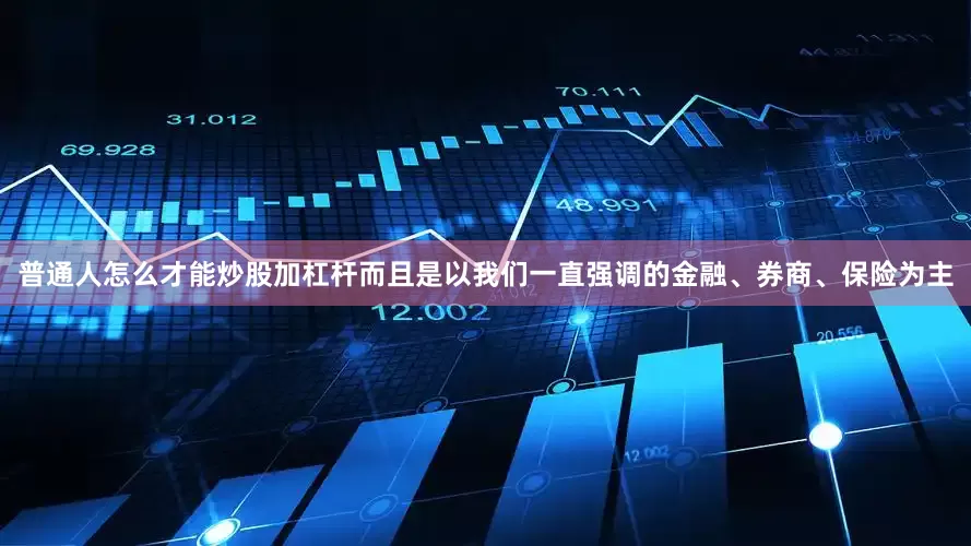 普通人怎么才能炒股加杠杆而且是以我们一直强调的金融、券商、保险为主
