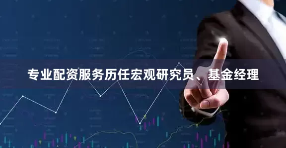 专业配资服务历任宏观研究员、基金经理