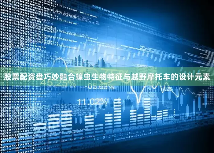 股票配资盘巧妙融合蝗虫生物特征与越野摩托车的设计元素