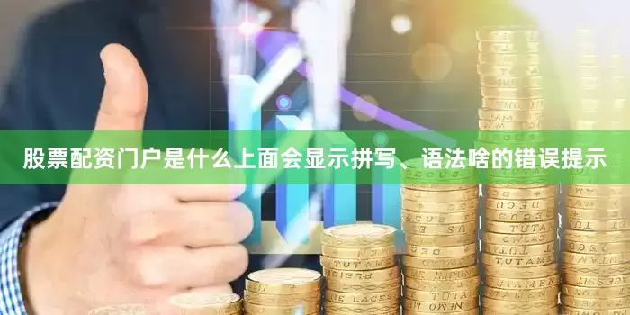 股票配资门户是什么上面会显示拼写、语法啥的错误提示