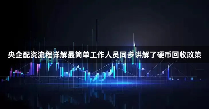 央企配资流程详解最简单工作人员同步讲解了硬币回收政策