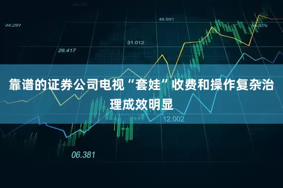 靠谱的证券公司电视“套娃”收费和操作复杂治理成效明显