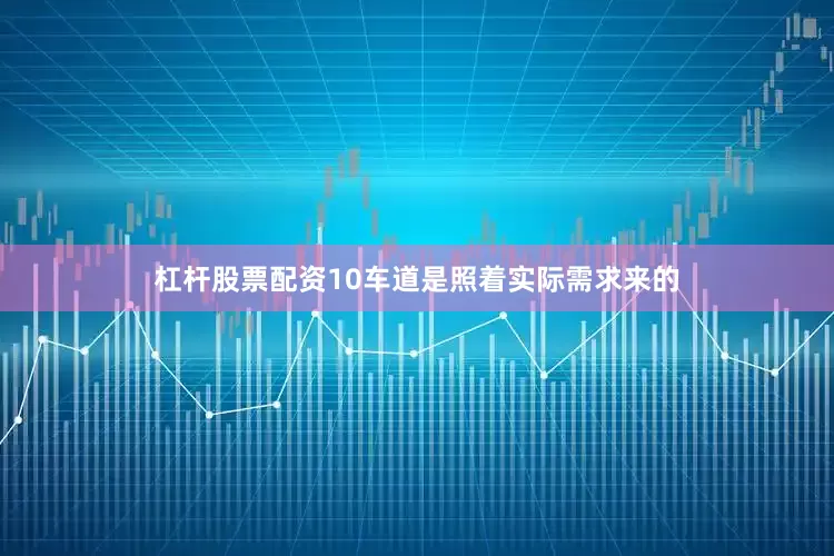 杠杆股票配资10车道是照着实际需求来的